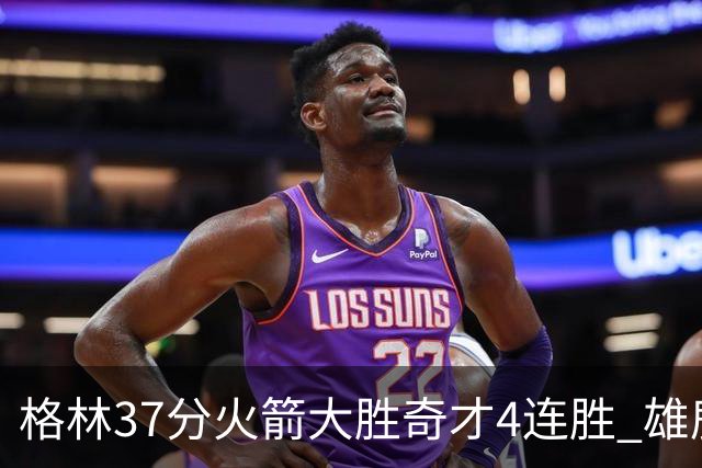 格林37分火箭大胜奇才4连胜 雄鹿逆转战胜76人